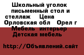 Школьный уголок (письменный стол и стеллаж) › Цена ­ 1 000 - Орловская обл., Орел г. Мебель, интерьер » Детская мебель   